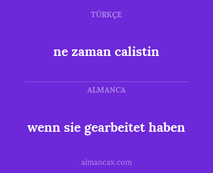 ne zaman calistin - wenn sie gearbeitet haben