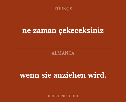 ne zaman çekeceksiniz - wenn sie anziehen wird.