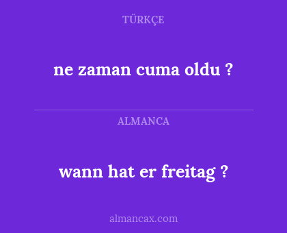 wann hat er freitag
? - ne zaman cuma oldu
?