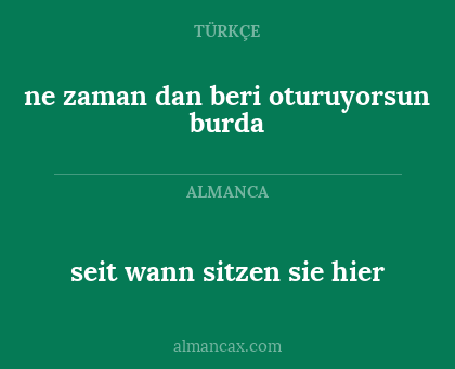 ne zaman dan beri oturuyorsun burda - seit wann sitzen sie hier