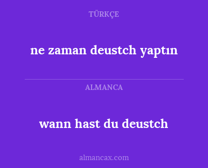 wann hast du deustch - ne zaman deustch yaptın