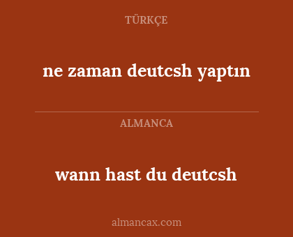 ne zaman deutcsh yaptın - wann hast du deutcsh