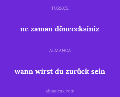 ne zaman döneceksiniz - wann wirst du zurück sein