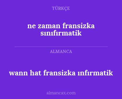 ne zaman fransizka sınıfırmatik - wann hat fransizka ınfırmatik
