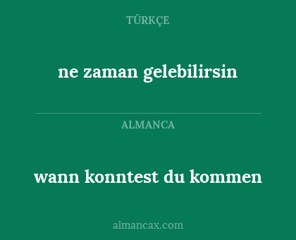 ne zaman gelebilirsin - wann konntest du kommen