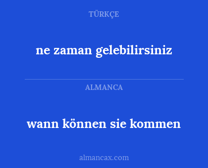 wann können sie kommen - ne zaman gelebilirsiniz