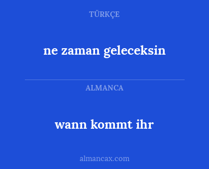 wann kommt ihr - ne zaman geleceksin