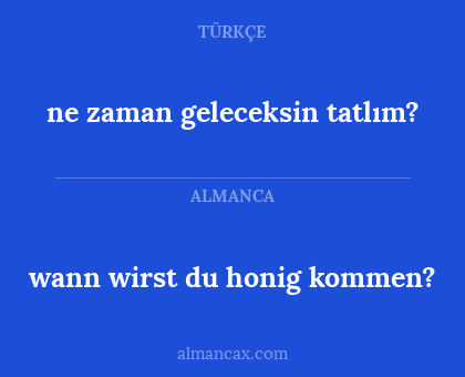 ne zaman geleceksin tatlım? - wann wirst du honig kommen?