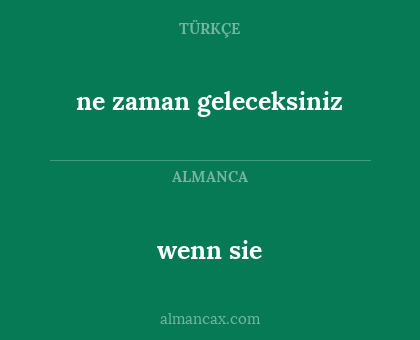 wenn sie - ne zaman geleceksiniz