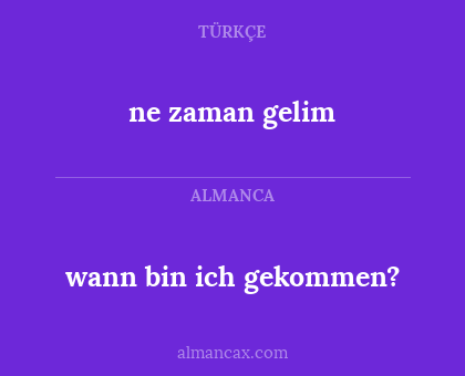 wann bin ich gekommen? - ne zaman gelim