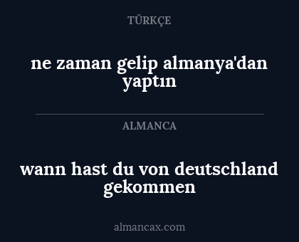 wann hast du von deutschland gekommen - ne zaman gelip almanya'dan yaptın