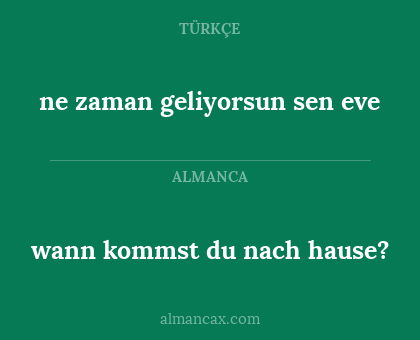 wann kommst du nach hause? - ne zaman geliyorsun sen eve