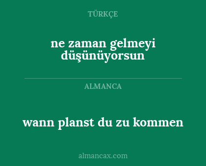 ne zaman gelmeyi düşünüyorsun - wann planst du zu kommen