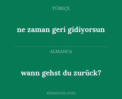 wann gehst du zurück? - ne zaman geri gidiyorsun