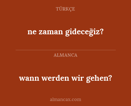 wann werden wir gehen? - ne zaman gideceğiz?
