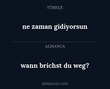 ne zaman gidiyorsun - wann brichst du weg?