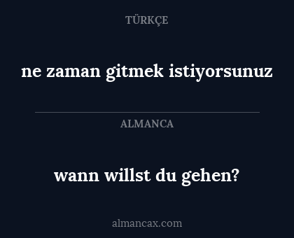 wann willst du gehen? - ne zaman gitmek istiyorsunuz