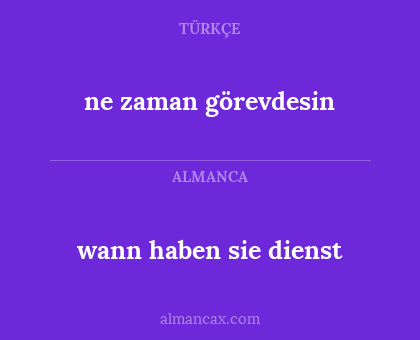 wann haben sie dienst - ne zaman görevdesin