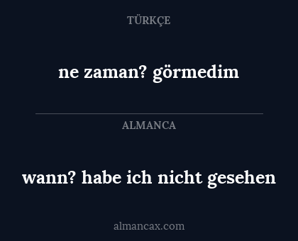 ne zaman? görmedim - wann? habe ich nicht gesehen