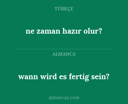 ne zaman hazır olur? - wann wird es fertig sein?