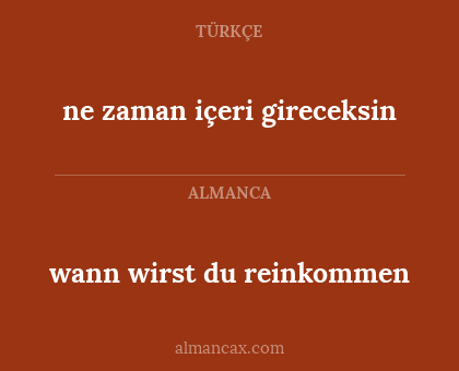 ne zaman içeri gireceksin - wann wirst du reinkommen