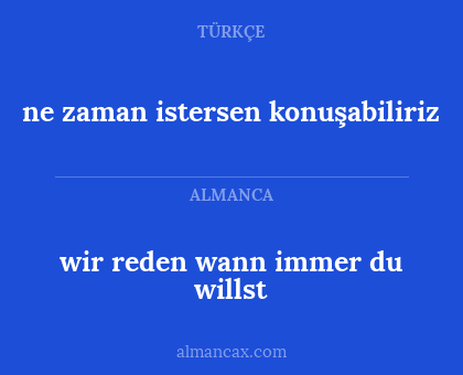 ne zaman istersen konuşabiliriz - wir reden wann immer du willst