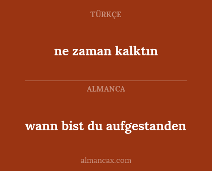 wann bist du aufgestanden - ne zaman kalktın