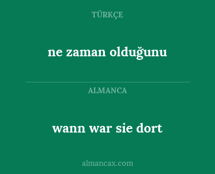 wann war sie dort - ne zaman olduğunu