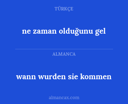 wann wurden sie kommen - ne zaman olduğunu gel