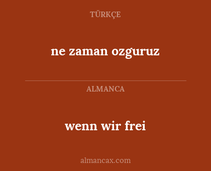 wenn wir frei - ne zaman ozguruz