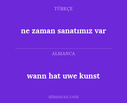 ne zaman sanatımız var - wann hat uwe kunst