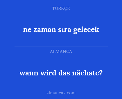 wann wird das nächste? - ne zaman sıra gelecek