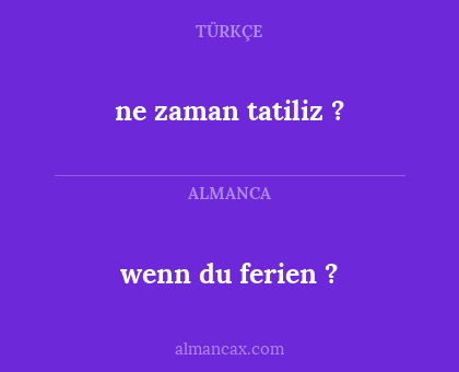 wenn du ferien ? - ne zaman tatiliz ?