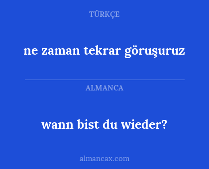 ne zaman tekrar göruşuruz - wann bist du wieder?
