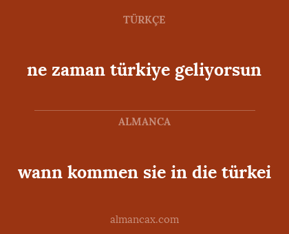 ne zaman türkiye geliyorsun - wann kommen sie in die türkei