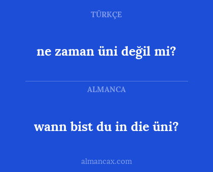 ne zaman üni değil mi? - wann bist du in die üni?