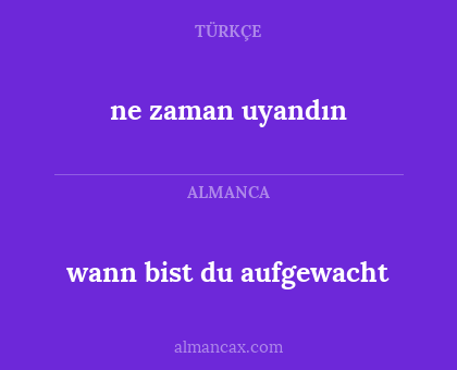 ne zaman uyandın - wann bist du aufgewacht