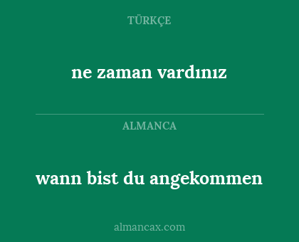 ne zaman vardınız - wann bist du angekommen