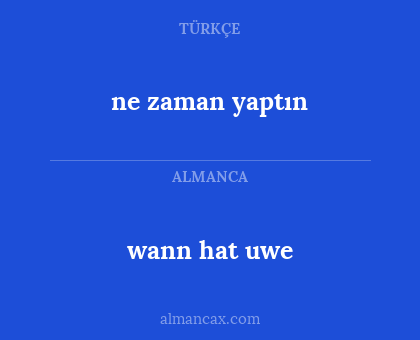 wann hat uwe - ne zaman yaptın