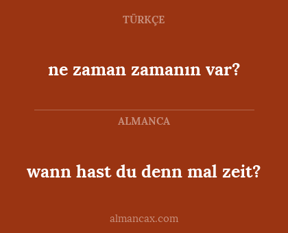 ne zaman zamanın var? - wann hast du denn mal zeit?