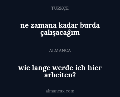 ne zamana kadar burda çalışacağım - wie lange werde ich hier arbeiten?