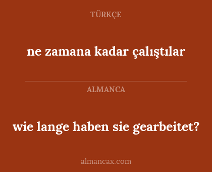 ne zamana kadar çalıştılar - wie lange haben sie gearbeitet?