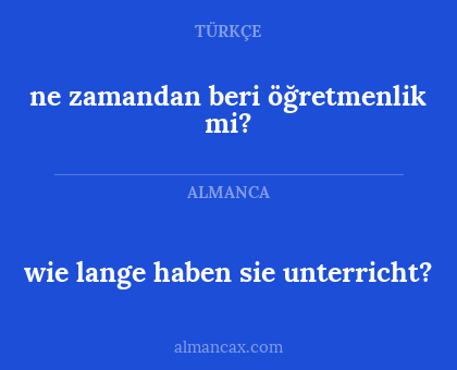 wie lange haben sie unterricht? - ne zamandan beri öğretmenlik mi?