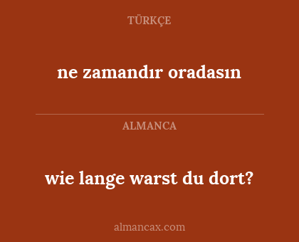ne zamandır oradasın - wie lange warst du dort?