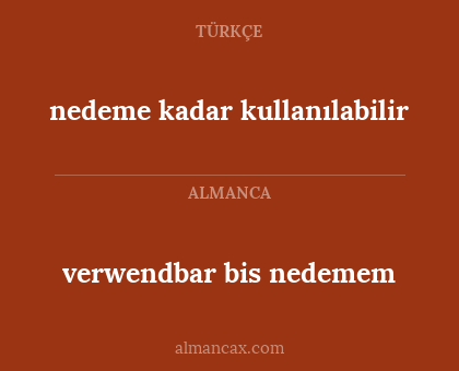 nedeme kadar kullanılabilir - verwendbar bis nedemem
