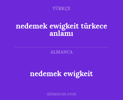 nedemek ewigkeit - nedemek ewigkeit türkece anlamı