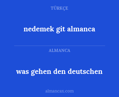 nedemek git almanca - was gehen den deutschen