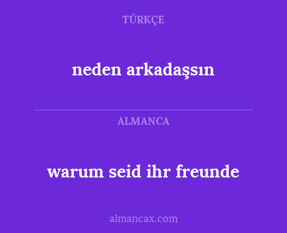 neden arkadaşsın - warum seid ihr freunde