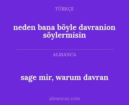 sage mir, warum davran - neden bana böyle davranion söylermisin
