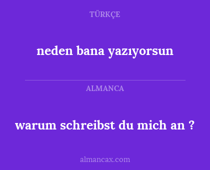 warum schreibst du mich an ? - neden bana yazıyorsun